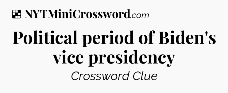 Solution: Political period of Biden's vice presidency - NYT Crossword