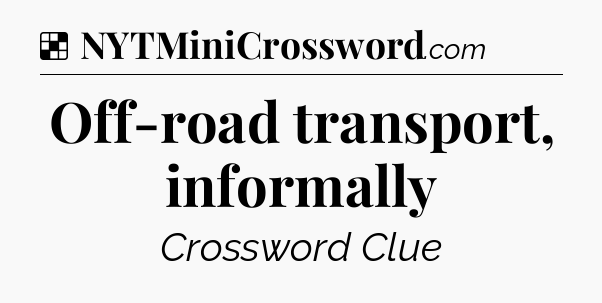 Solution: Off-road transport, informally - NYT Crossword