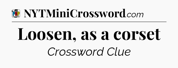 Loosen, as a corset Crossword Clue