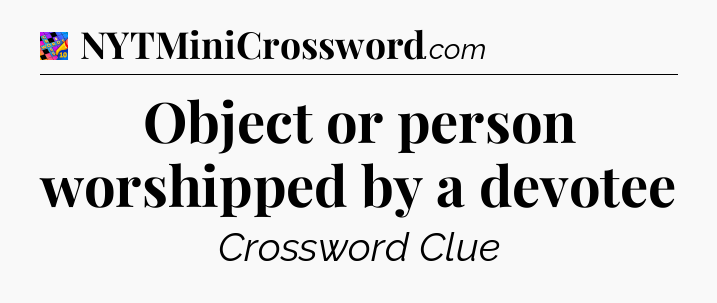 Object or person worshipped by a devotee Crossword Clue