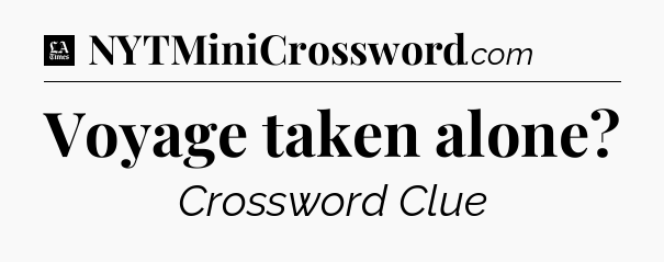Voyage taken alone - LA Times Crossword