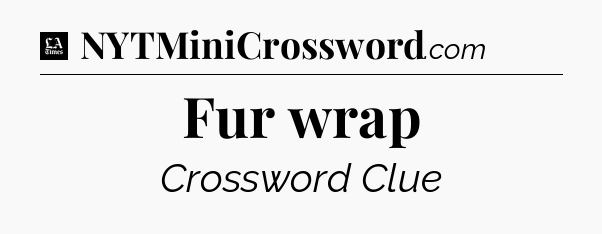 Fur wrap - LA Times Crossword