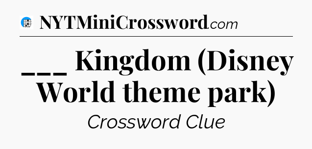 ___ Kingdom (Disney World theme park) Crossword Clue
