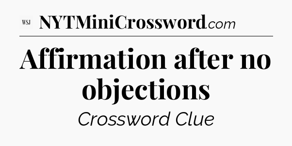 Affirmation after no objections - WSJ Crossword