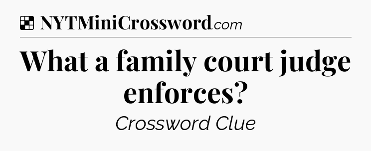 Solution: What a family court judge enforces - NYT Crossword