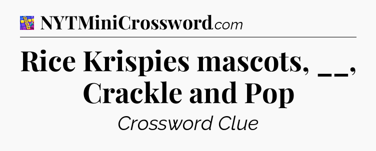 Rice Krispies mascots, __, Crackle and Pop Codycross
