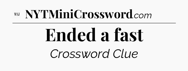Ended a fast - WSJ Crossword