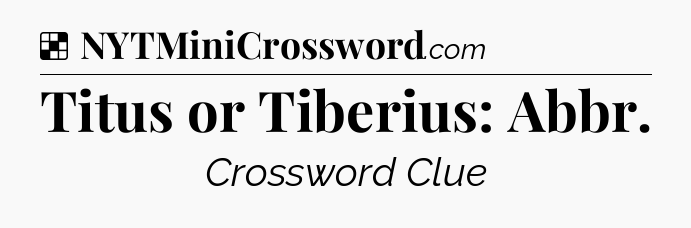 Solution: Titus or Tiberius: Abbr - NYT Crossword