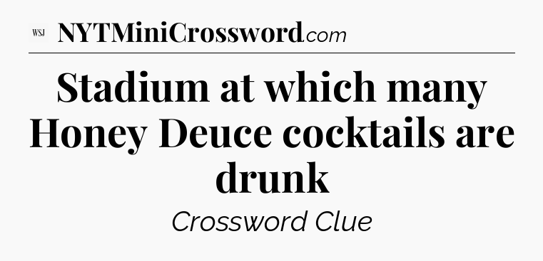 Stadium at which many Honey Deuce cocktails are drunk - WSJ Crossword