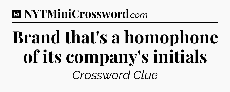 Brand that's a homophone of its company's initials - LA Times Crossword
