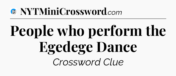 People who perform the Egedege Dance Crossword Clue