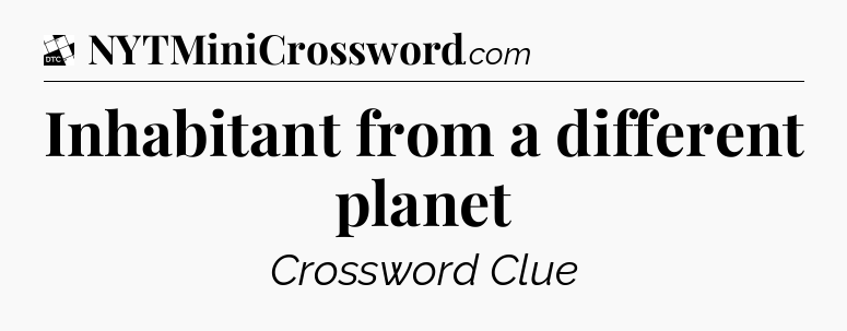 Inhabitant from a different planet - Daily Themed Classic Crossword
