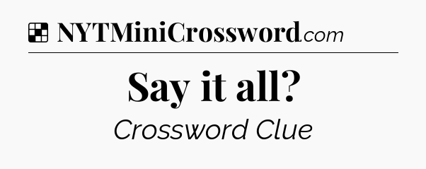 Solution: Say it all - NYT Crossword