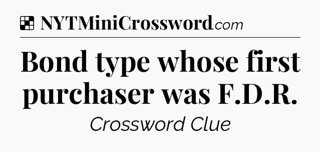 Solution: Bond type whose first purchaser was F.D.R - NYT Crossword