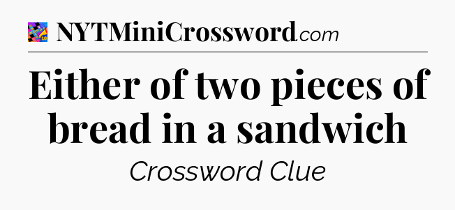 Either of two pieces of bread in a sandwich Crossword Clue