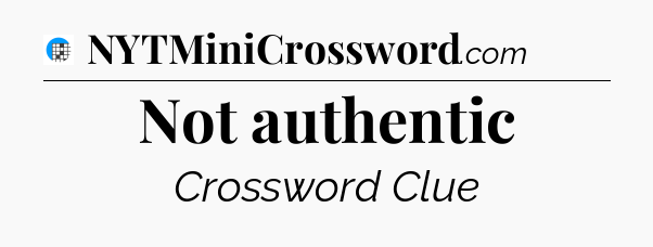 Not authentic Crossword Clue