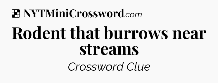 Solution: Rodent that burrows near streams - NYT Crossword