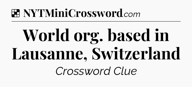 Solution: World org. based in Lausanne, Switzerland - NYT Crossword