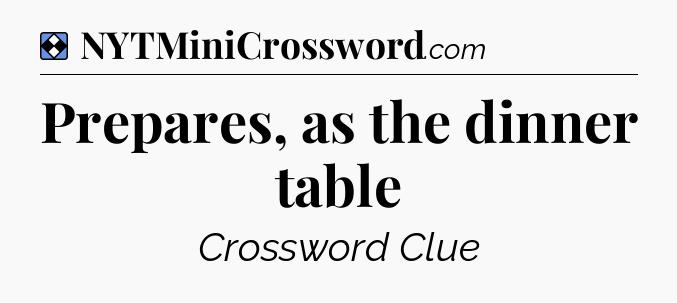Solution: Prepares, as the dinner table - NYT Mini Crossword
