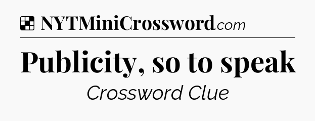 Solution: Publicity, so to speak - NYT Crossword