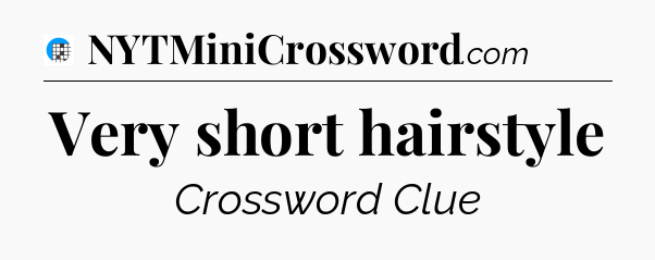 Very short hairstyle Crossword Clue