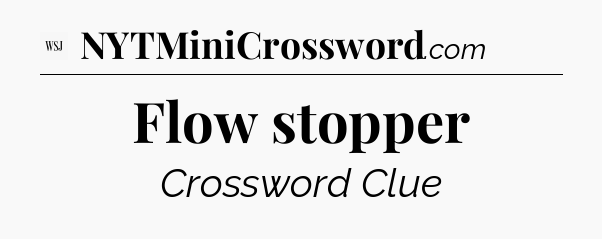 Flow stopper - WSJ Crossword