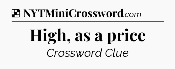 Solution: High, as a price - NYT Crossword