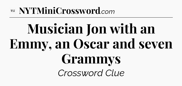 Musician Jon with an Emmy, an Oscar and seven Grammys - WSJ Crossword