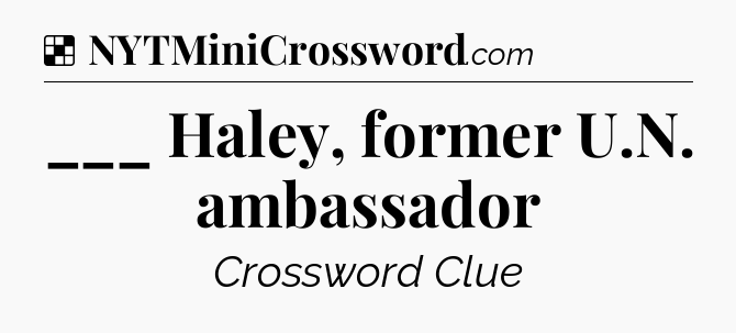 Solution: ___ Haley, former U.N. ambassador - NYT Crossword
