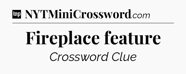 Fireplace feature Crossword Clue