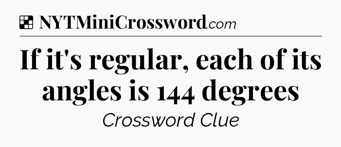 Solution: If it's regular, each of its angles is 144 degrees - NYT Crossword