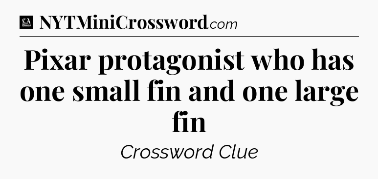 Pixar protagonist who has one small fin and one large fin - LA Times Crossword