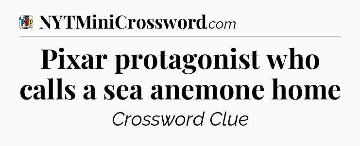 Pixar protagonist who calls a sea anemone home Crossword Clue