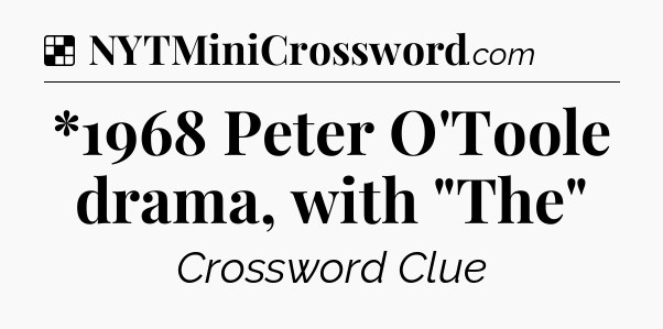 Solution: *1968 Peter O'Toole drama, with 
