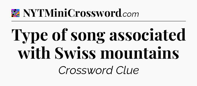 Type of song associated with Swiss mountains Crossword Clue