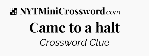 Solution: Came to a halt - NYT Crossword