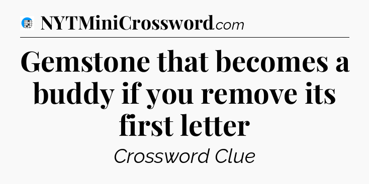 Gemstone that becomes a buddy if you remove its first letter Crossword Clue
