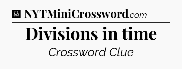 Divisions in time - LA Times Crossword