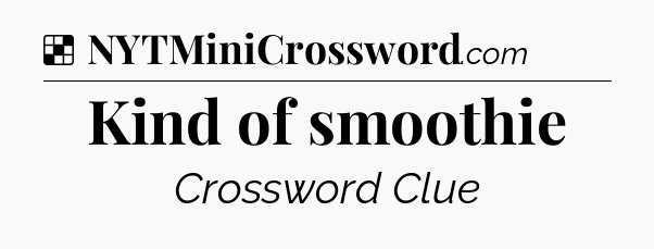 Solution: Kind of smoothie - NYT Crossword