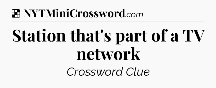 Solution: Station that's part of a TV network - NYT Crossword