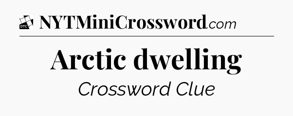 Arctic dwelling - Daily Themed Classic Crossword