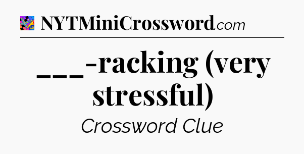 ___-racking (very stressful) Crossword Clue