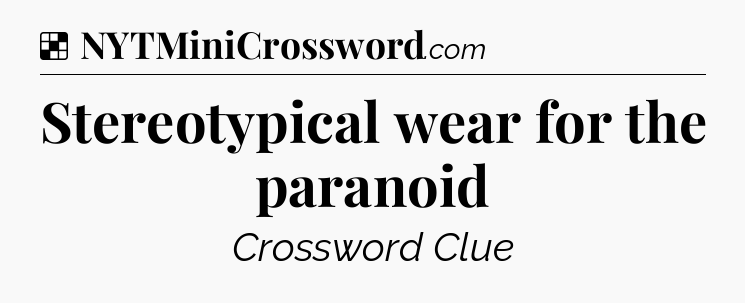 Solution: Stereotypical wear for the paranoid - NYT Crossword