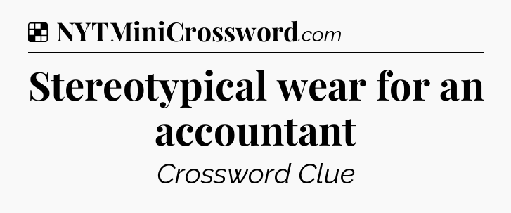Solution: Stereotypical wear for an accountant - NYT Crossword
