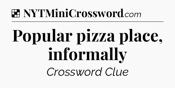Solution: Popular pizza place, informally - NYT Crossword