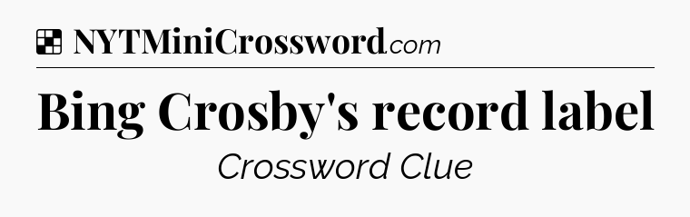 Solution: Bing Crosby's record label - NYT Crossword