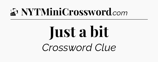 Just a bit - Daily Themed Classic Crossword