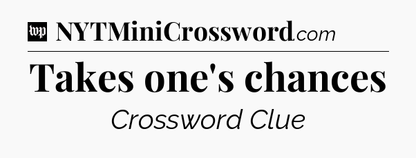 Takes one's chances Crossword Clue