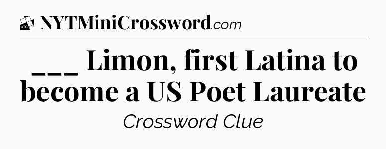 ___ Limon, first Latina to become a US Poet Laureate - Daily Themed Classic Crossword