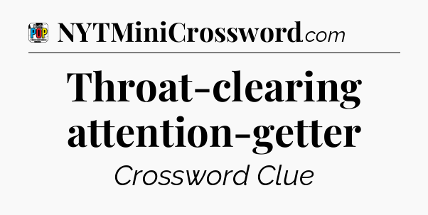Throat-clearing attention-getter Crossword Clue